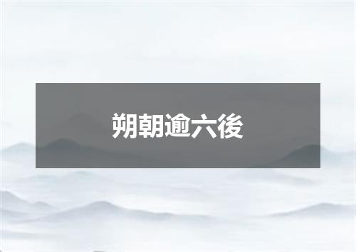 朔朝逾六後
