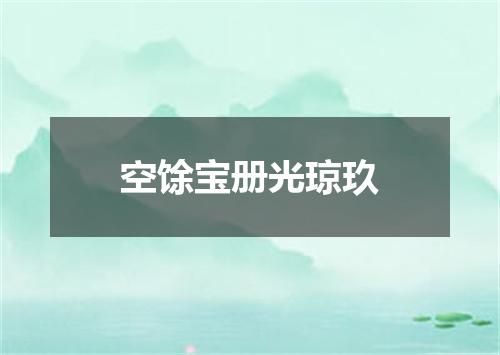 空馀宝册光琼玖