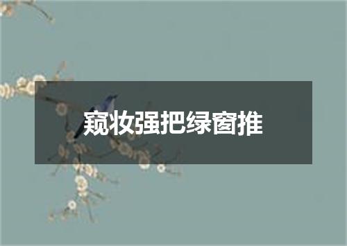 窥妆强把绿窗推