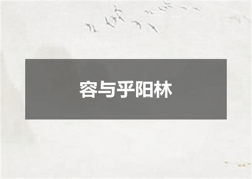 容与乎阳林