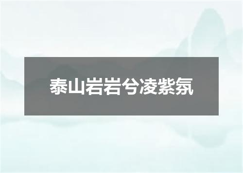 泰山岩岩兮凌紫氛