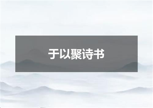 于以聚诗书