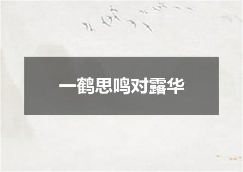 一鹤思鸣对露华