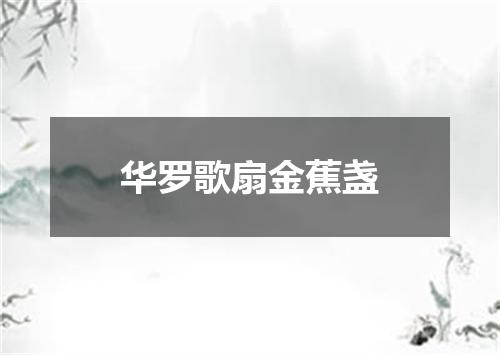 华罗歌扇金蕉盏