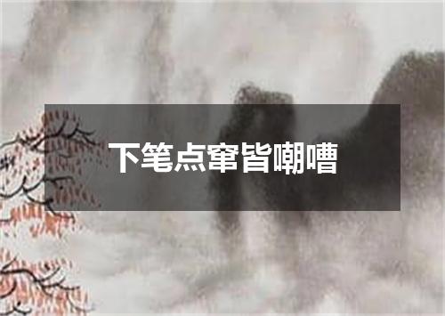 下笔点窜皆嘲嘈