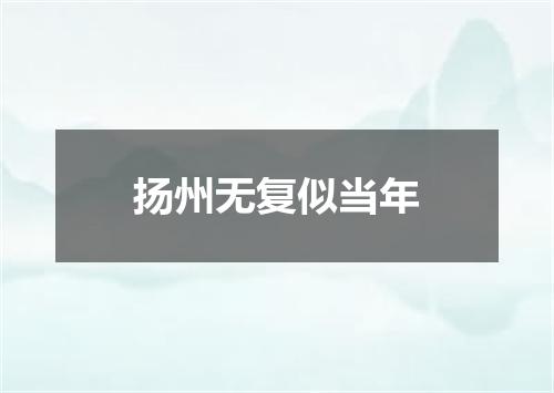 扬州无复似当年
