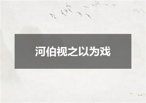 河伯视之以为戏