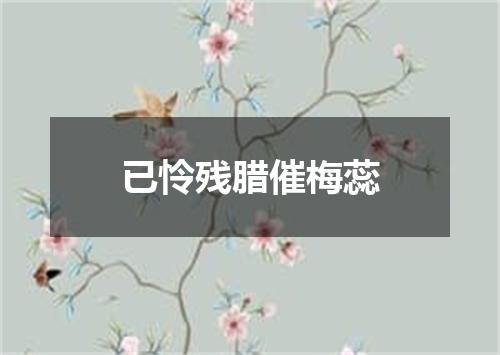 已怜残腊催梅蕊