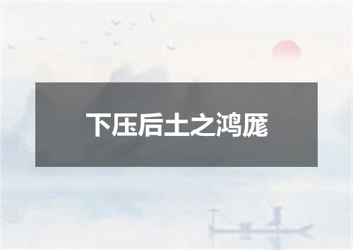 下压后土之鸿厖