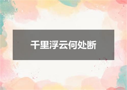 千里浮云何处断