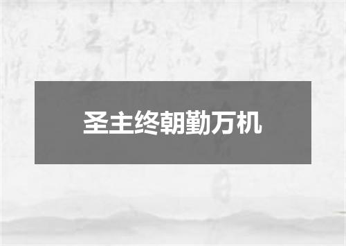 圣主终朝勤万机