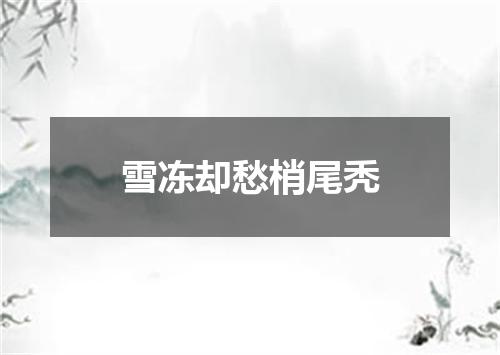 雪冻却愁梢尾秃