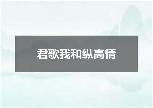 君歌我和纵高情
