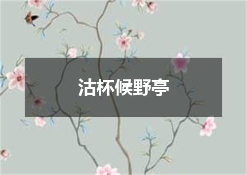 沽杯候野亭