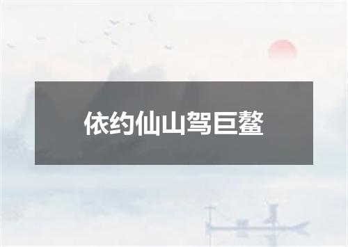 依约仙山驾巨鳌