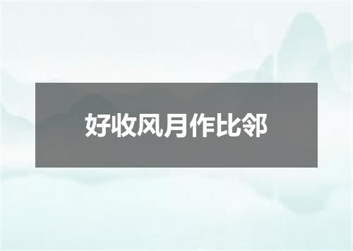 好收风月作比邻