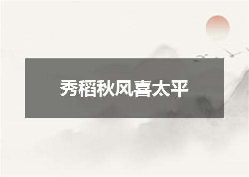 秀稻秋风喜太平