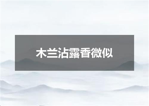 木兰沾露香微似