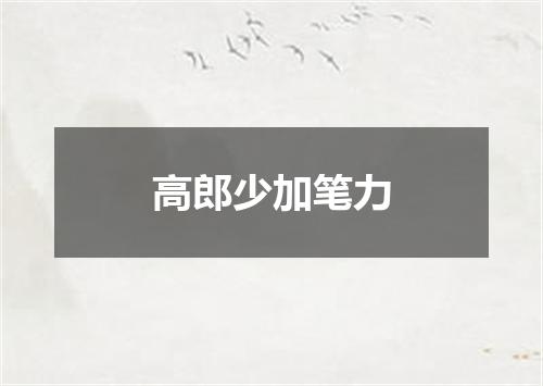 高郎少加笔力