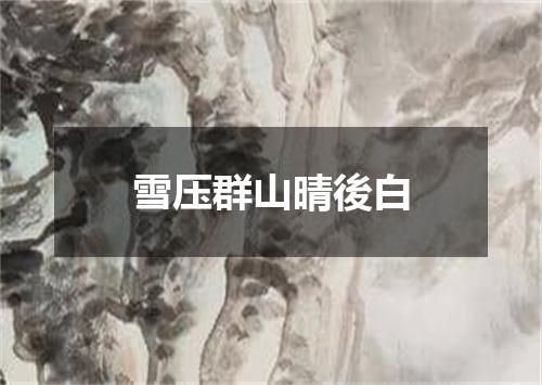 雪压群山晴後白