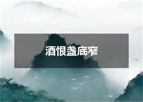 酒恨盏底窄