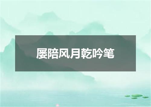 屡陪风月乾吟笔