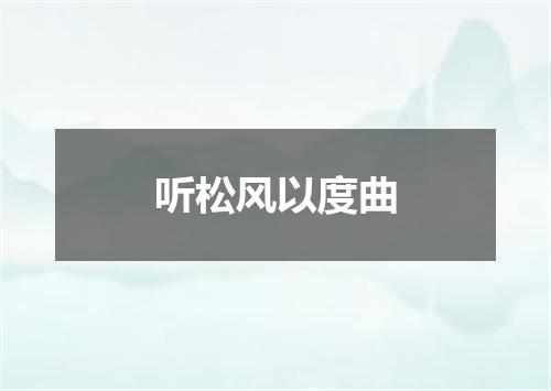听松风以度曲