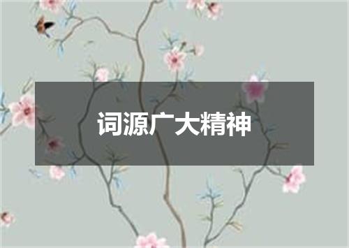 词源广大精神