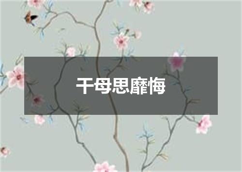 干母思靡悔