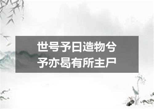 世号予曰造物兮予亦曷有所主尸