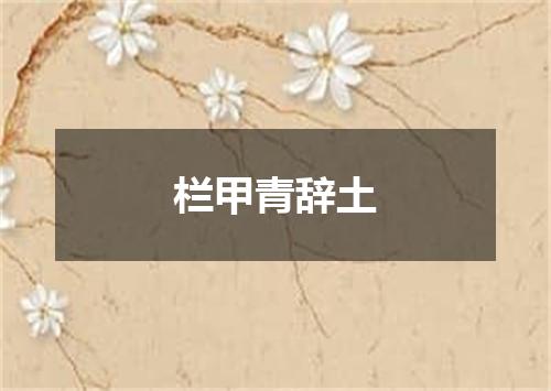 栏甲青辞土