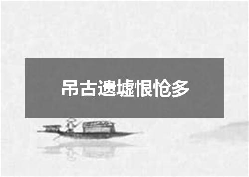 吊古遗墟恨怆多