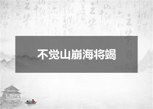 不觉山崩海将竭