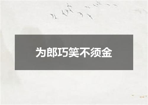 为郎巧笑不须金
