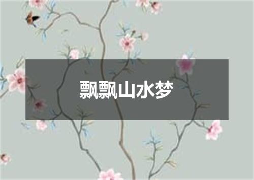 飘飘山水梦