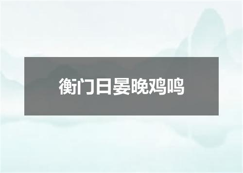 衡门日晏晚鸡鸣