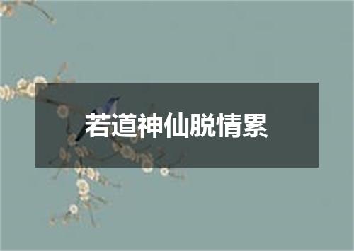 若道神仙脱情累