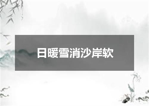 日暖雪消沙岸软
