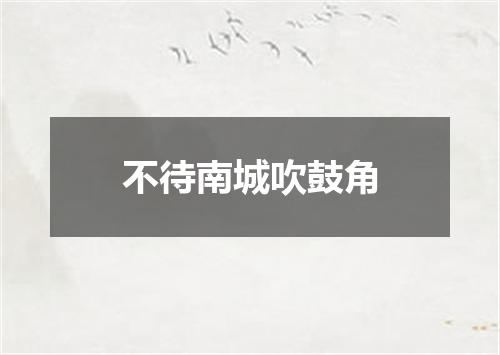 不待南城吹鼓角
