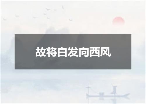 故将白发向西风