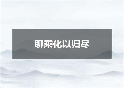 聊乘化以归尽