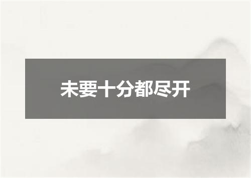 未要十分都尽开