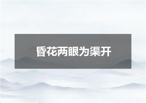 昏花两眼为渠开