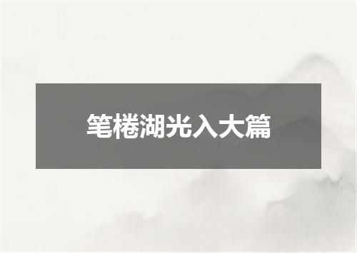 笔棬湖光入大篇