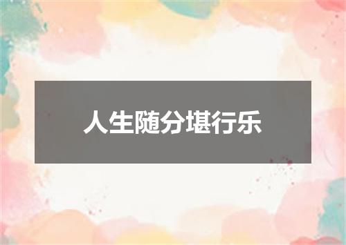 人生随分堪行乐