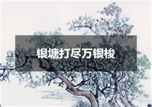 银塘打尽万银梭
