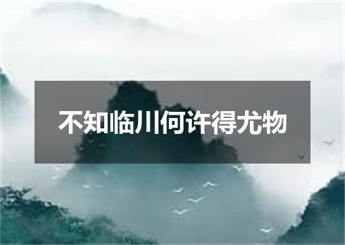 不知临川何许得尤物
