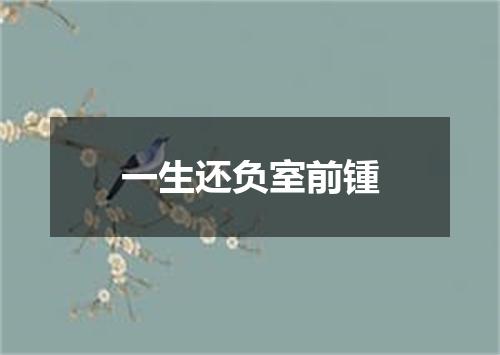 一生还负室前锺