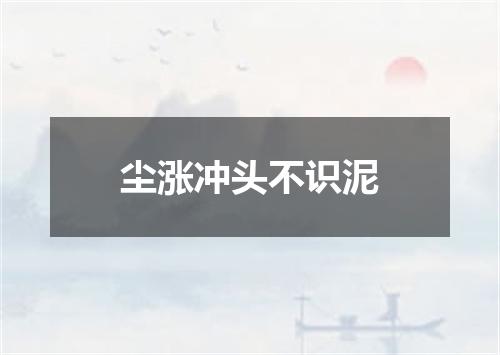 尘涨冲头不识泥