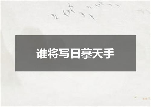 谁将写日摹天手